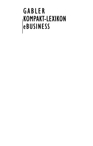 Gabler Kompakt-Lexikon eBusiness: 2.000 Begriffe zu Electronic Commerce, Electronic Communication und Information, Informations- und Web-Technologie nachschlagen, verstehen, anwenden