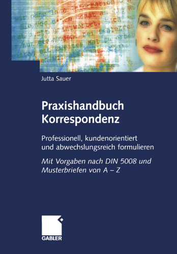 Praxishandbuch Korrespondenz: Professionell, kundenorientiert und abwechslungsreich formulieren. Mit Vorgaben nach DIN 5008 und Musterbriefen von A – Z