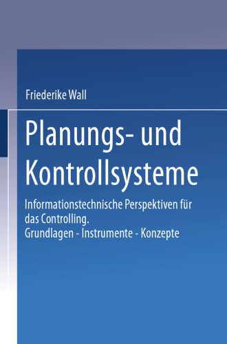 Planungs- und Kontrollsysteme: Informationstechnische Perspektiven für das Controlling. Grundlagen — Instrumente — Konzepte