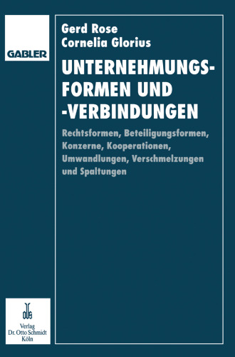 Unternehmungsformen und -verbindungen: Rechtsformen, Beteiligungsformen, Konzerne, Kooperationen, Umwandlungen, Verschmelzungen und Spaltungen in betriebswirtschaftlicher, rechtlicher und steuerlicher Sicht