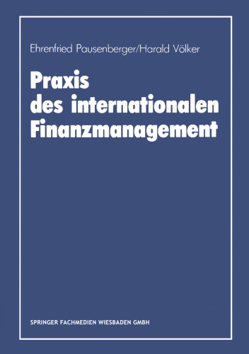 Praxis des internationalen Finanzmanagement: Eine empirische Untersuchung von Finanzierung, Kapitalstrukturgestaltung und Cash Management in internationalen Unternehmen