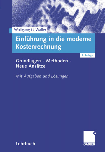 Einführung in die moderne Kostenrechnung: Grundlagen — Methoden — Neue Ansätze Mit Aufgaben und Lösungen