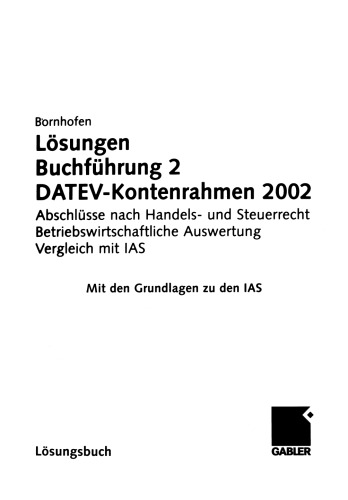 Lösungen Buchführung 2 DATEV-Kontenrahmen 2002: Abschlüsse nach Handels- und Steuerrecht Betriebswirtschaftliche Auswertung Vergleich mit IAS