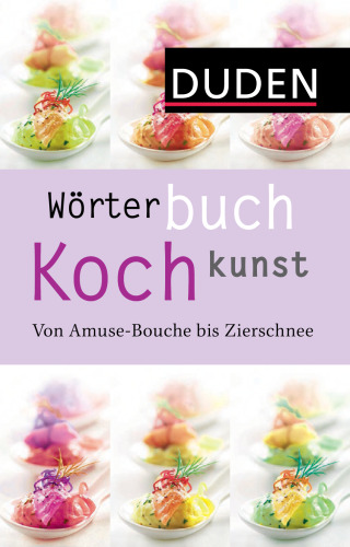 Duden, Wörterbuch Kochkunst von Amuse-Bouche bis Zierschnee