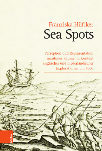 Sea Spots: Perzeption und Repräsentation maritimer Räume im Kontext englischer und niederländischer Explorationen um 1600