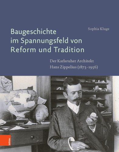 Baugeschichte im Spannungsfeld von Reform und Tradition: Der Karlsruher Architekt Hans Zippelius (1873–1956)