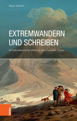 Extremwandern und Schreiben: Ein kulturhistorischer Streifzug von Goethe bis Hesse