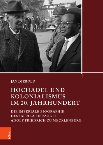 Hochadel und Kolonialismus im 20. Jahrhundert: Die imperiale Biographie des »Afrika-Herzogs« Adolf Friedrich zu Mecklenburg