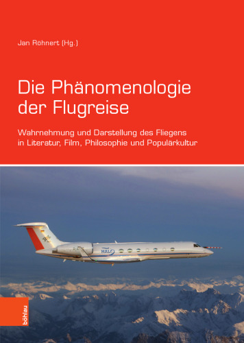 Die Phänomenologie der Flugreise: Wahrnehmung und Darstellung des Fliegens in Literatur, Film, Philosophie und Populärkultur