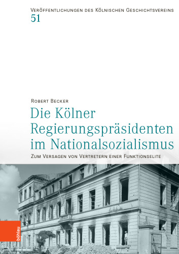 Die Kölner Regierungspräsidenten im Nationalsozialismus: Zum Versagen von Vertretern einer Funktionselite