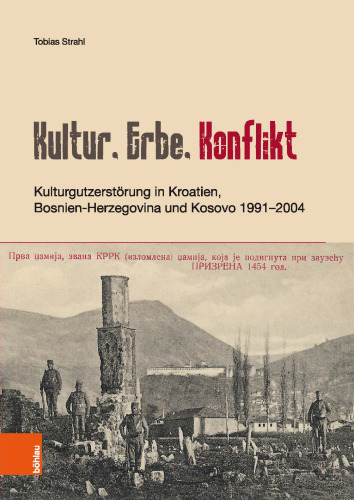 Kultur, Erbe, Konflikt: Kulturgutzerstörung in Kroatien, Bosnien-Herzegovina und Kosovo 1991–2004