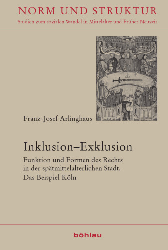 Inklusion–Exklusion: Funktion und Formen des Rechts in der spätmittelalterlichen Stadt. Das Beispiel Köln