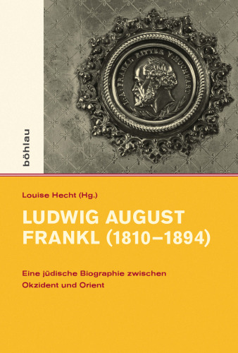 Ludwig August Frankl (1810–1894): Eine jüdische Biographie zwischen Okzident und Orient