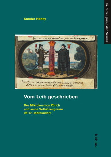 Vom Leib geschrieben: Der Mikrokosmos Zürich und seine Selbstzeugnisse im 17. Jahrhundert