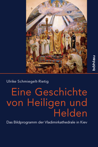 Eine Geschichte von Heiligen und Helden: Das Bildprogramm der Vladimirkathedrale in Kiev