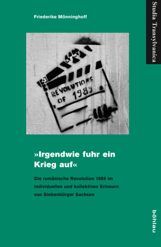 »Irgendwie fuhr ein Krieg auf«: Die rumänische Revolution 1989 im individuellen und kollektiven Erinnern von Siebenbürger Sachsen