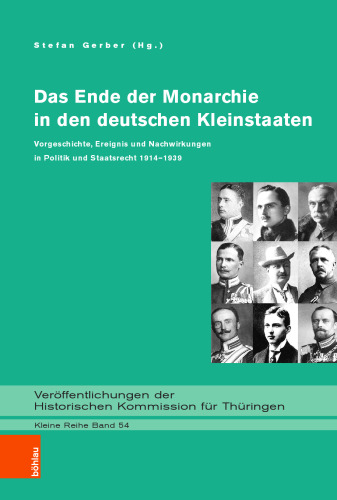 Das Ende der Monarchie in den deutschen Kleinstaaten: Vorgeschichte, Ereignis und Nachwirkungen in Politik und Staatsrecht 1914–1939