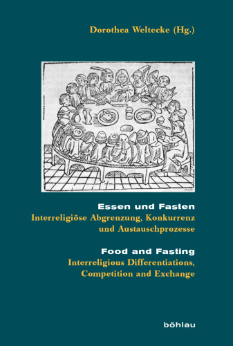 Essen und Fasten/Food and Fasting: Interreligiöse Abgrenzung, Konkurrenz und Austauschprozesse/Interreligious Differentiations, Competition and Exchange