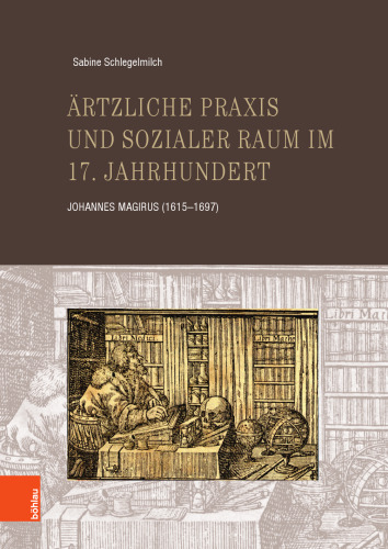 Ärztliche Praxis und sozialer Raum im 17. Jahrhundert: Johannes Magirus (1615–1697)