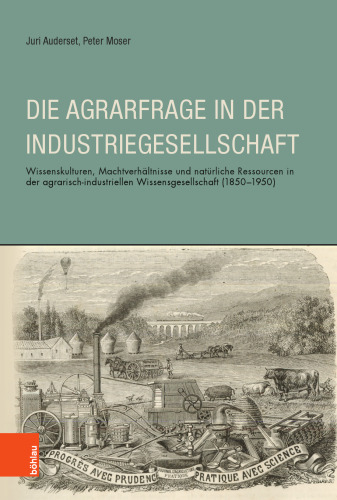 Die Agrarfrage in der Industriegesellschaft: Wissenskulturen, Machverhältnisse und natürliche Ressourcen in der agrarisch-industriellen Wissensgesellschaft (1850–1950)