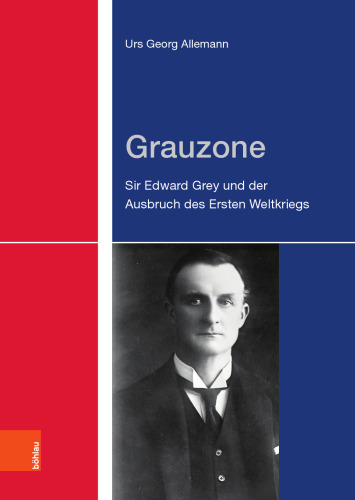 Grauzone: Sir Edward Grey und der Ausbruch des Ersten Weltkriegs