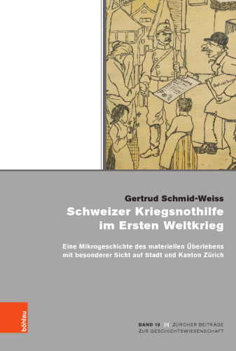 Schweizer Kriegsnothilfe im Ersten Weltkrieg: Eine Mikrogeschichte des materiellen Überlebens mit besonderer Sicht auf Stadt und Kanton Zürich