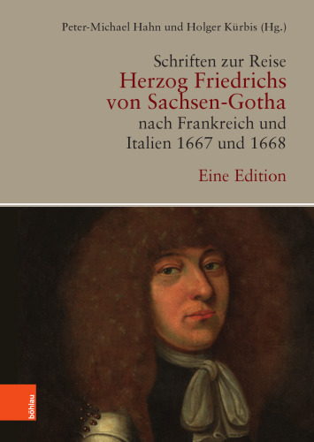 Schriften zur Reise Herzog Friedrichs von Sachsen-Gotha nach Frankreich und Italien 1667 und 1668: Eine Edition