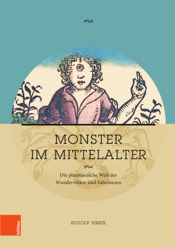 Monster im Mittelalter: Die phantastische Welt der Wundervölker und Fabelwesen