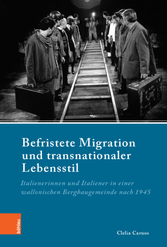 Befristete Migration und transnationaler Lebensstil: Italienerinnen und Italiener in einer wallonischen Bergbaugemeinde nach 1945. Befristete Migration/E-LIB