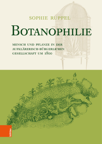 Botanophilie: Mensch und Pflanze in der aufklärerisch-bürgerlichen Gesellschaft um 1800