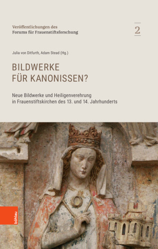 Bildwerke für Kanonissen?: Neue Bildwerke und Heiligenverehrung in Frauenstiftskirchen des 13. und 14. Jahrhunderts