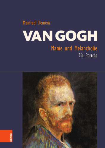 Van Gogh: Manie und Melancholie: Ein Porträt