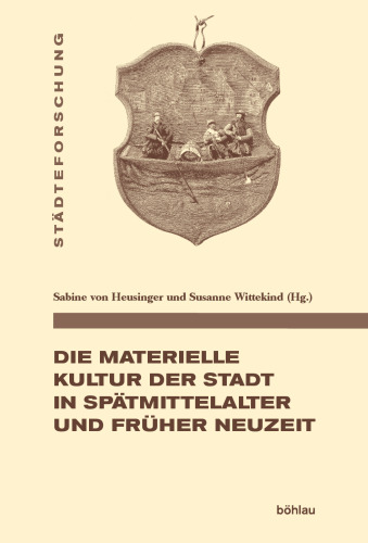 Die materielle Kultur der Stadt in Spätmittelalter und Früher Neuzeit