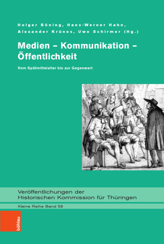 Medien – Kommunikation – Öffentlichkeit: Vom Spätmittelalter bis zur Gegenwart. Festschrift für Werner Greiling zum 65. Geburtstag