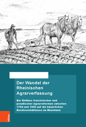 Der Wandel der Rheinischen Agrarverfassung: Der Einfluss französischer und preußischer Agrarreformen zwischen 1794 und 1850 auf die bäuerlichen Rechtsverhältnisse im Rheinland