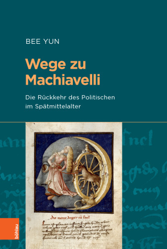 Wege zu Machiavelli: Die Rückkehr des Politischen im Spätmittelalter