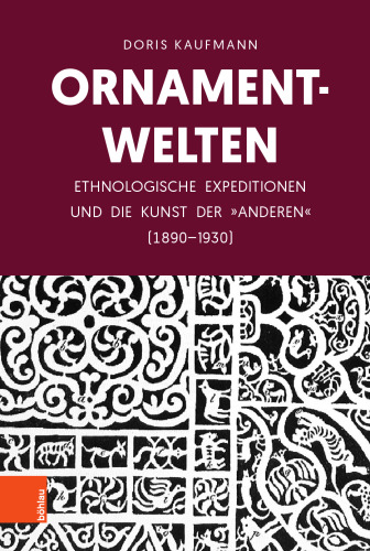 Ornamentwelten: Ethnologische Expeditionen und die Kunst der „Anderen“ (1890-1930)