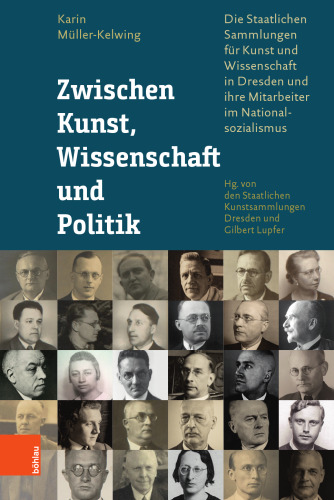 Zwischen Kunst, Wissenschaft und Politik: Die Staatlichen Sammlungen für Kunst und Wissenschaft in Dresden und ihre Mitarbeiter im Nationalsozialismus
