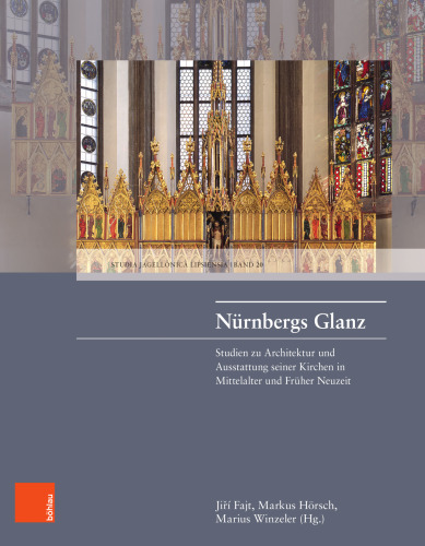 Nürnbergs Glanz: Studien zu Architektur und Ausstattung seiner Kirchen in Mittelalter und Früher Neuzeit