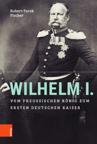 Wilhelm I.: Vom preußischen König zum ersten Deutschen Kaiser