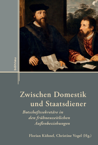 Zwischen Domestik und Staatsdiener: Botschaftssekretäre in den frühneuzeitlichen Außenbeziehungen