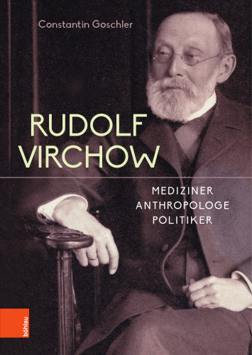 Rudolf Virchow: Mediziner - Anthropologe - Politiker
