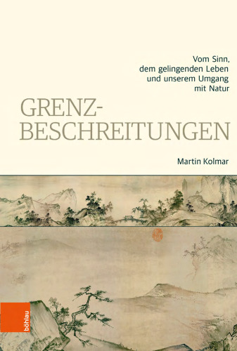 Grenzbeschreitungen: Vom Sinn, dem gelingenden Leben und unserem Umgang mit Natur