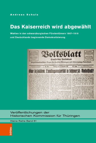 Das Kaiserreich wird abgewählt: Wahlen in den schwarzburgischen Fürstentümern 1867–1918 und Deutschlands beginnende Demokratisierung