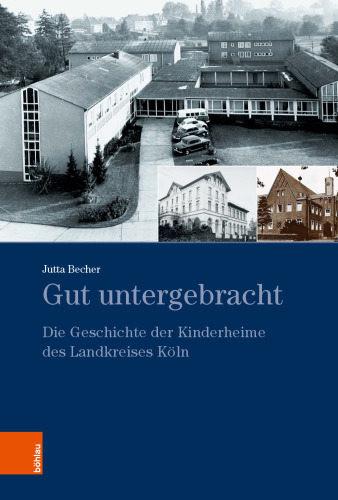 Gut untergebracht: Die Geschichte der Kinderheime des Landkreises Köln