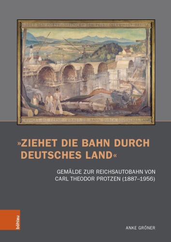 »Ziehet die Bahn durch deutsches Land«: Gemälde zur Reichsautobahn von Carl Theodor Protzen (1887-1956)