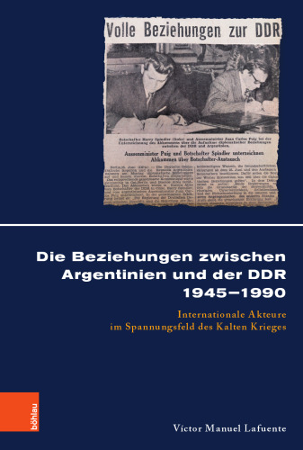 Die Beziehungen zwischen Argentinien und der DDR 1945–1990: Internationale Akteure im Spannungsfeld des Kalten Krieges