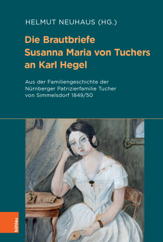 Die Brautbriefe Susanna Maria von Tuchers an Karl Hegel: Aus der Familiengeschichte der Nürnberger Patrizierfamilie Tucher von Simmelsdorf 1849/50