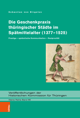 Die Geschenkpraxis thüringischer Städte im Spätmittelalter (1377–1525): Prestige – symbolische Kommunikation – Reziprozität