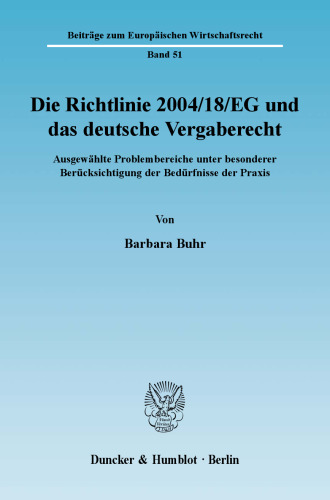 Die Richtlinie 2004/18/EG und das deutsche Vergaberecht.: Ausgewählte Problembereiche unter besonderer Berücksichtigung der Bedürfnisse der Praxis.. Dissertationsschrift